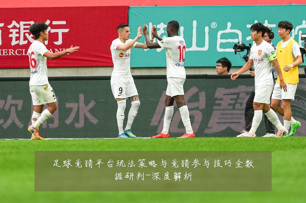 足球竞猜平台玩法策略与竞猜参与技巧全数据研判-深度解析