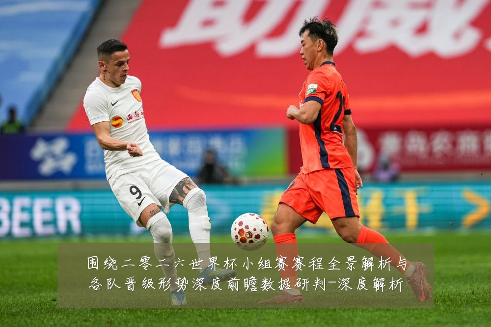 围绕二零二六世界杯小组赛赛程全景解析与各队晋级形势深度前瞻数据研判-深度解析